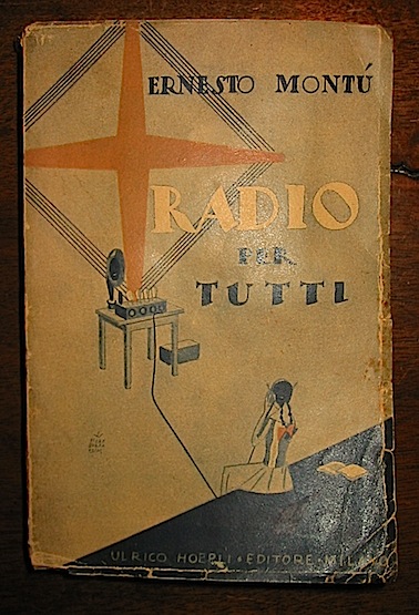 Ernesto  Montù Radio per tutti. Elementi di radiotelefonia accessibili a tutti per la ricezione delle radiodiffusioni europee 1924 Milano Hoepli
